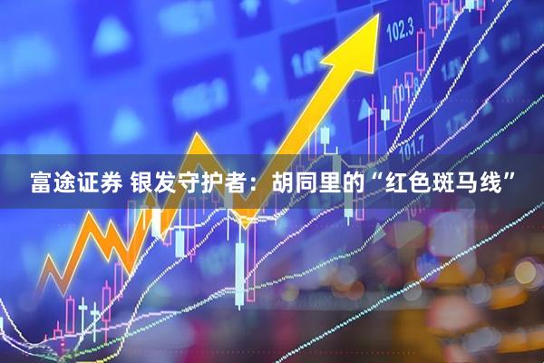 富途证券 银发守护者：胡同里的“红色斑马线”