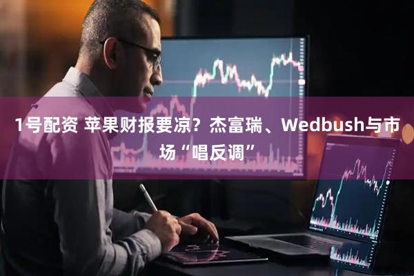 1号配资 苹果财报要凉？杰富瑞、Wedbush与市场“唱反调”