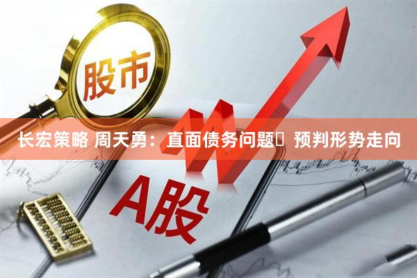 长宏策略 周天勇：直面债务问题・预判形势走向