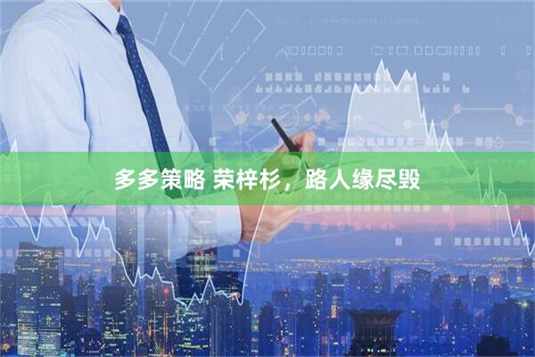 多多策略 荣梓杉，路人缘尽毁